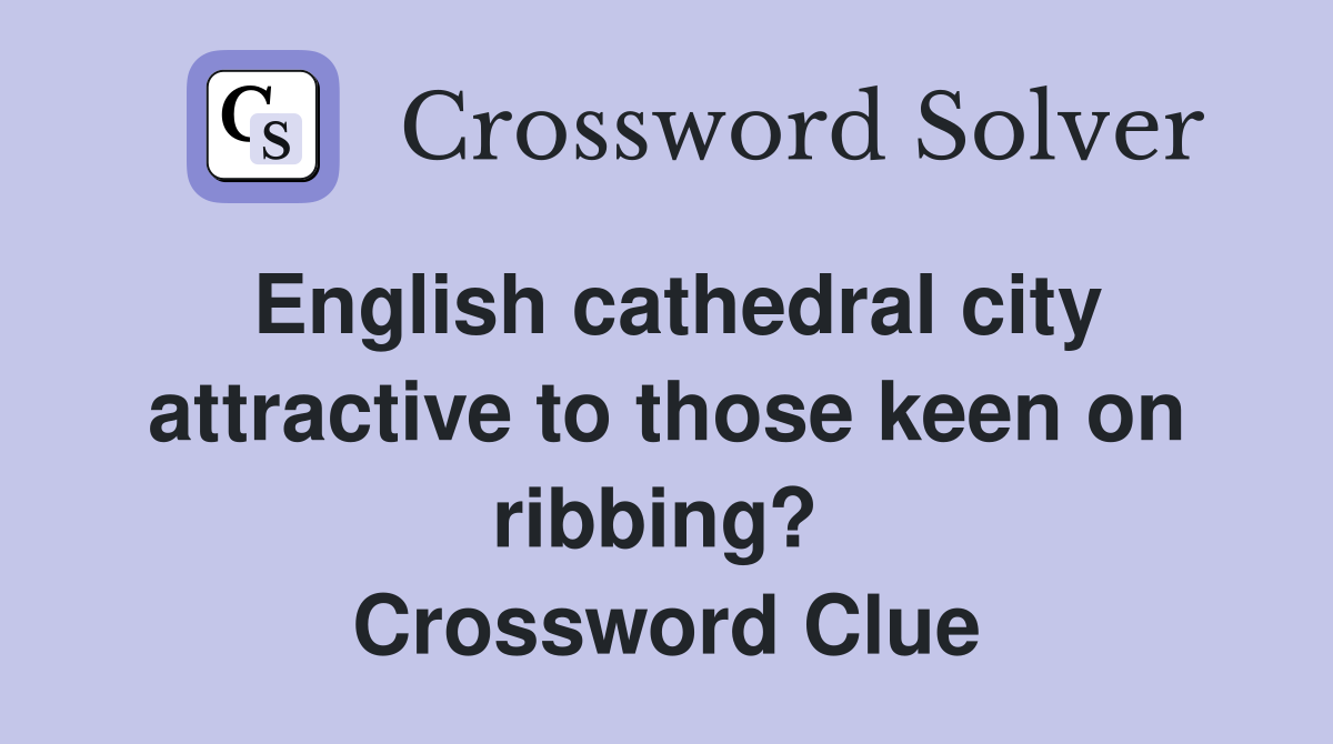 English cathedral city attractive to those keen on ribbing?  Crossword Clue