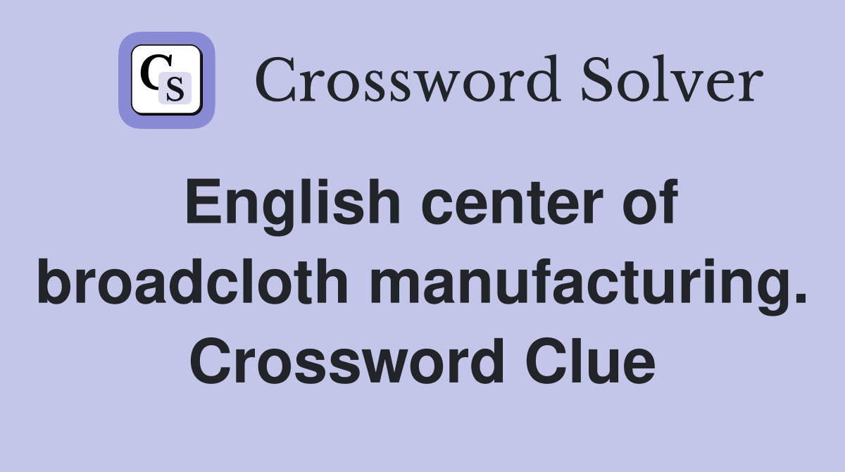 English center of broadcloth manufacturing. Crossword Clue