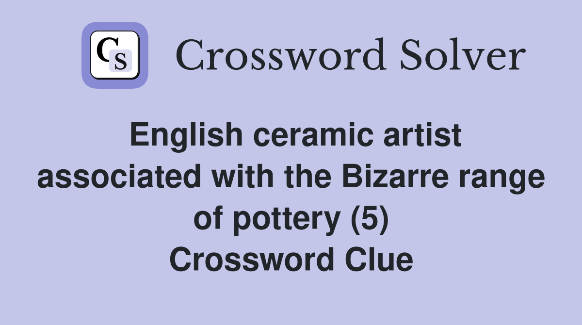 English ceramic artist associated with the Bizarre range of pottery (5) Crossword Clue