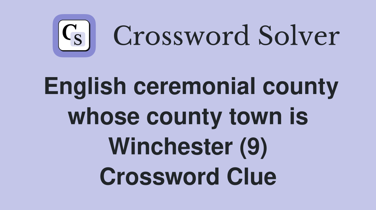 English ceremonial county whose county town is Winchester (9) Crossword Clue
