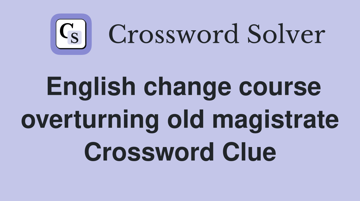 English change course overturning old magistrate Crossword Clue