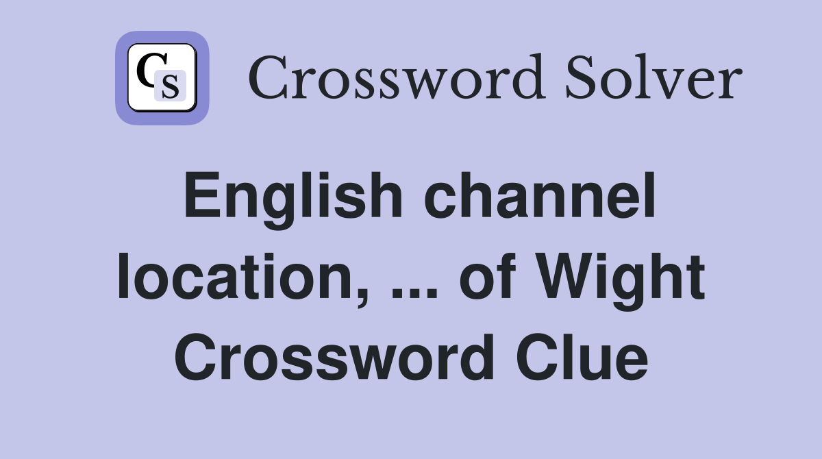 English channel location, ... of Wight Crossword Clue