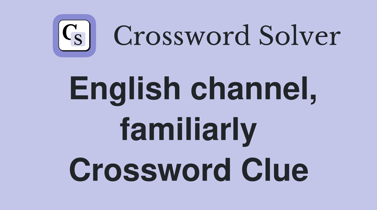 English channel, familiarly Crossword Clue