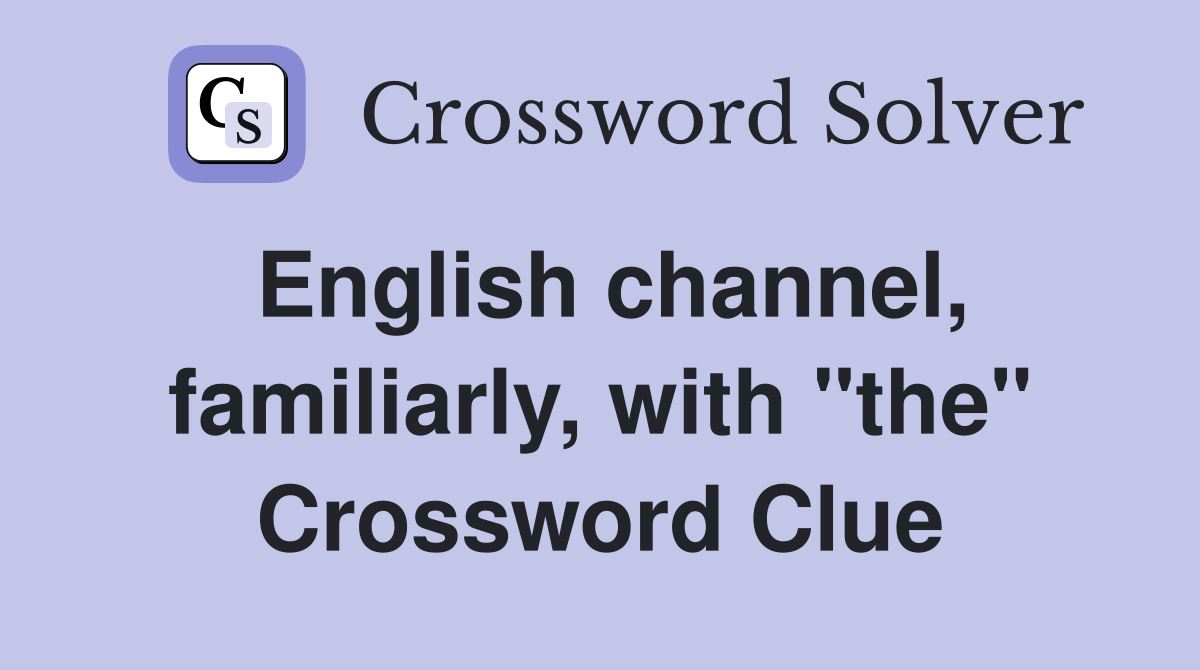 English channel, familiarly, with "the" Crossword Clue