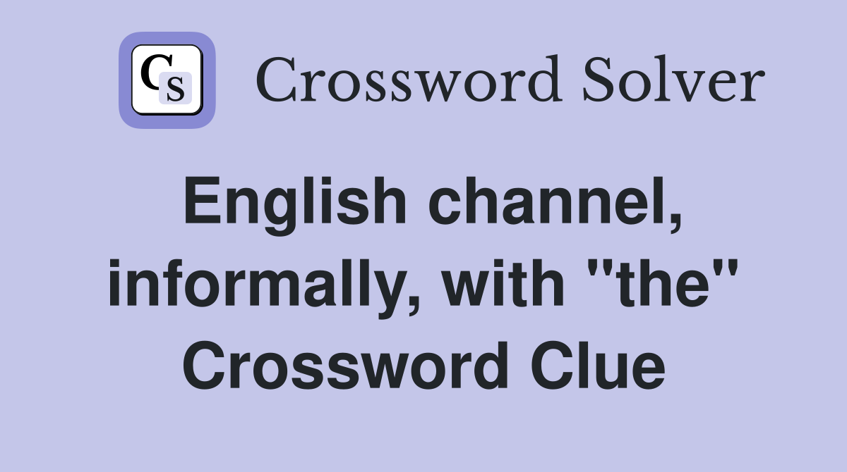 English channel, informally, with "the" Crossword Clue