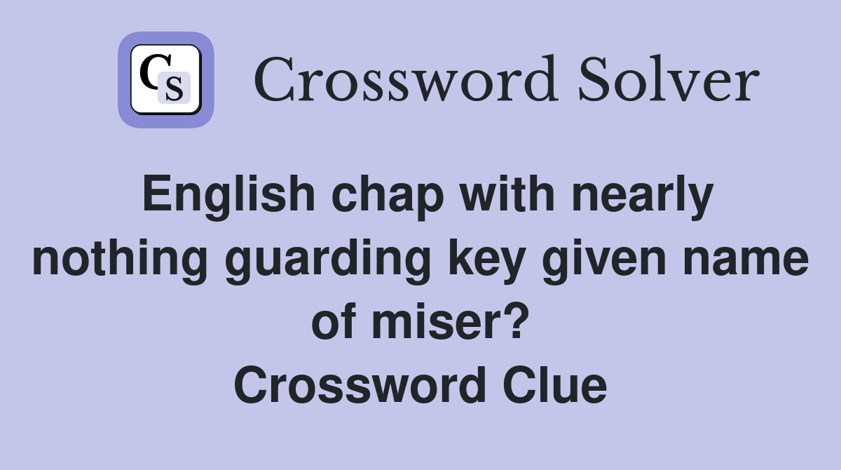 English chap with nearly nothing guarding key given name of miser? Crossword Clue