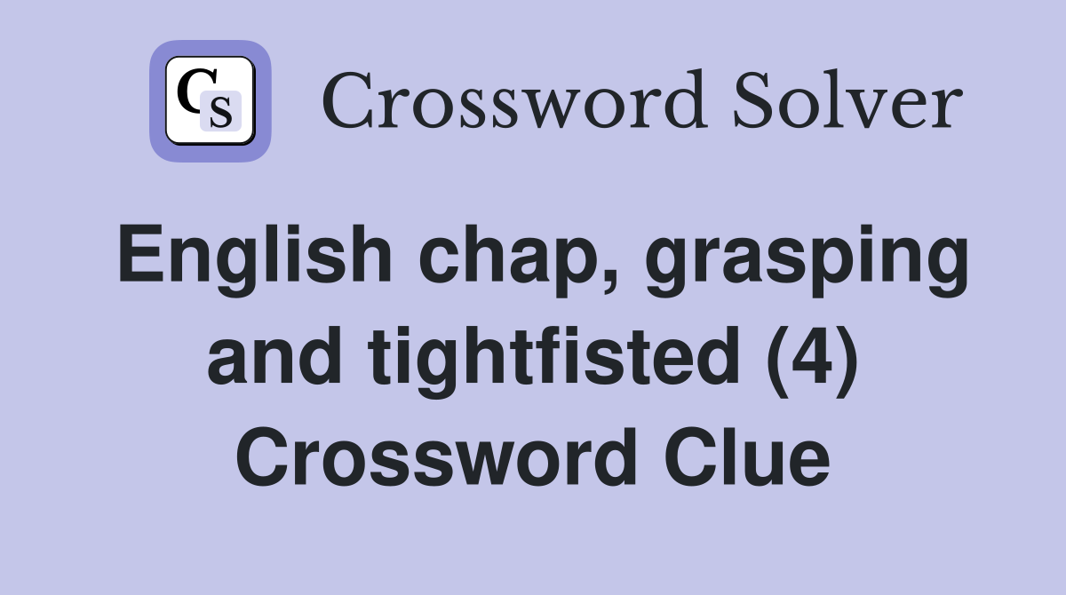 English chap, grasping and tightfisted (4) Crossword Clue