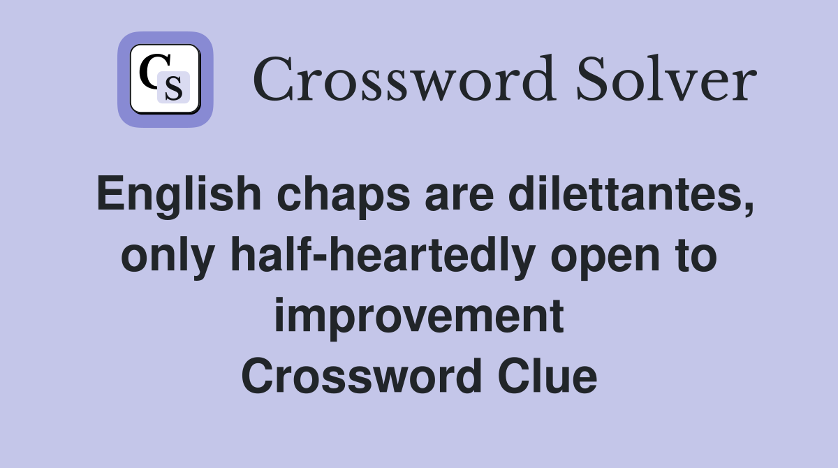 English chaps are dilettantes, only half-heartedly open to improvement Crossword Clue