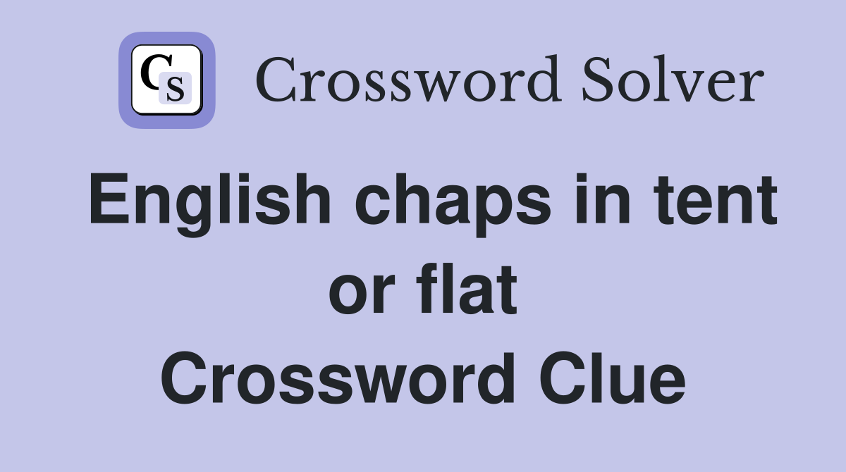 English chaps in tent or flat Crossword Clue