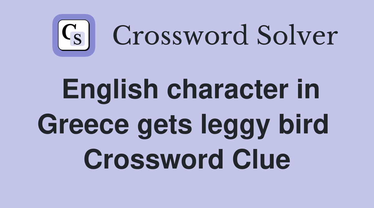 English character in Greece gets leggy bird  Crossword Clue