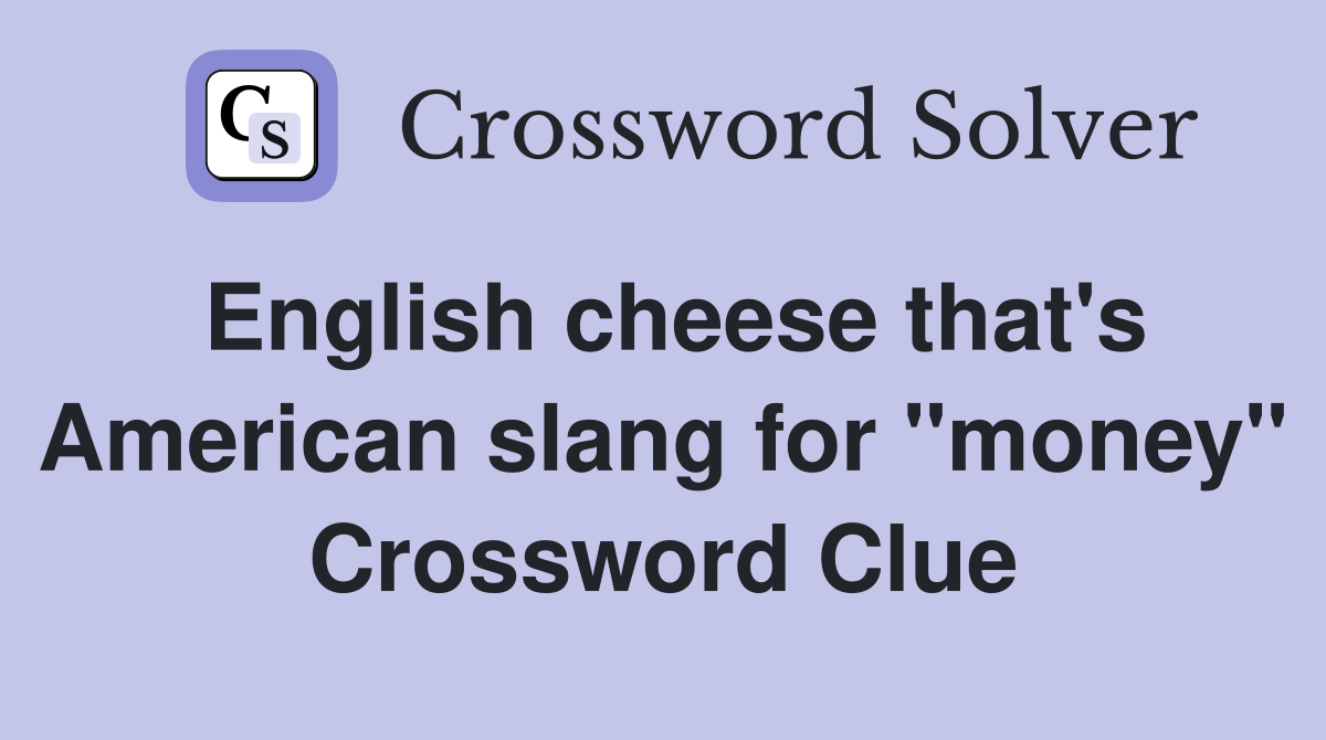 English cheese that's American slang for "money" Crossword Clue