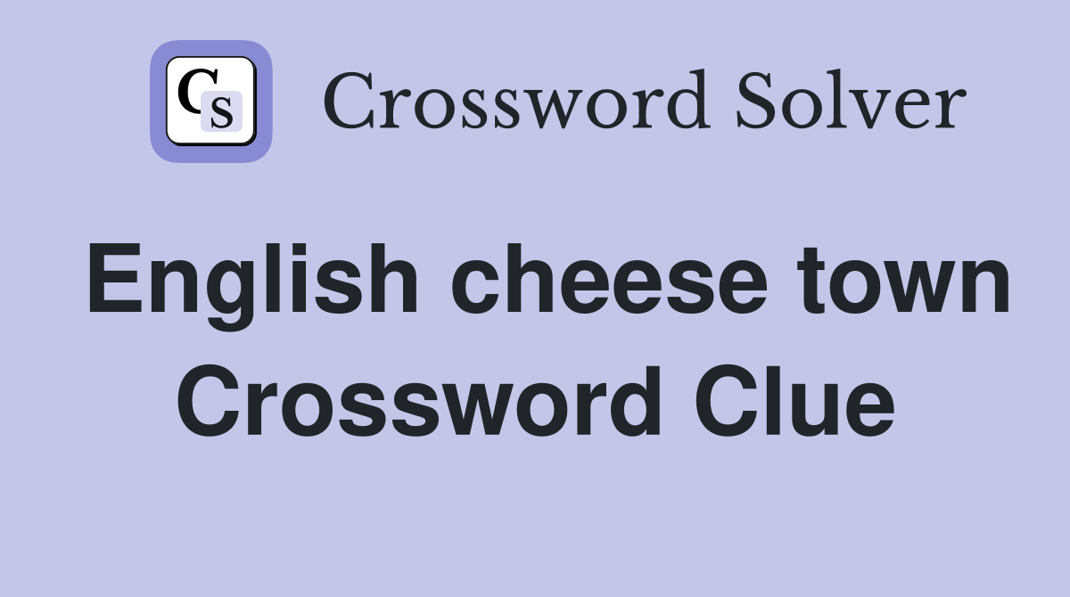 English cheese town Crossword Clue