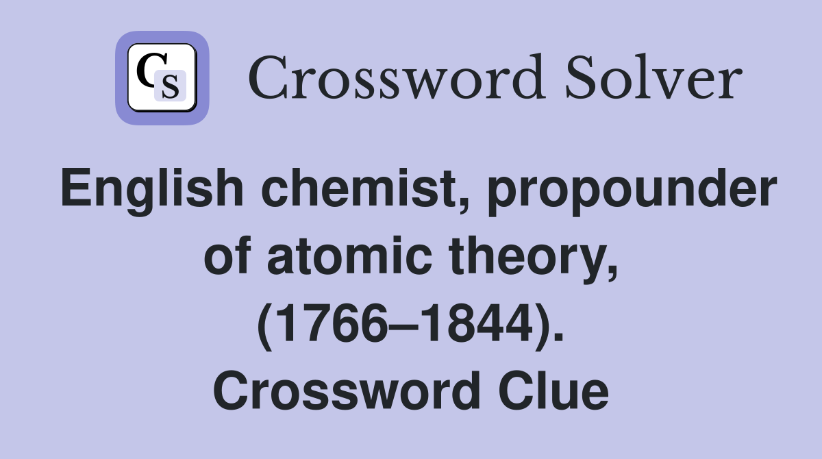 English chemist, propounder of atomic theory, (1766–1844). Crossword Clue