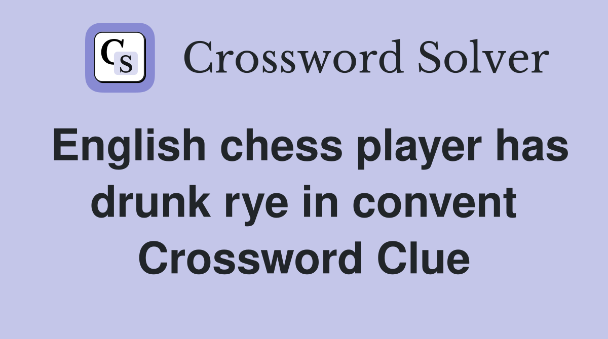 English chess player has drunk rye in convent Crossword Clue