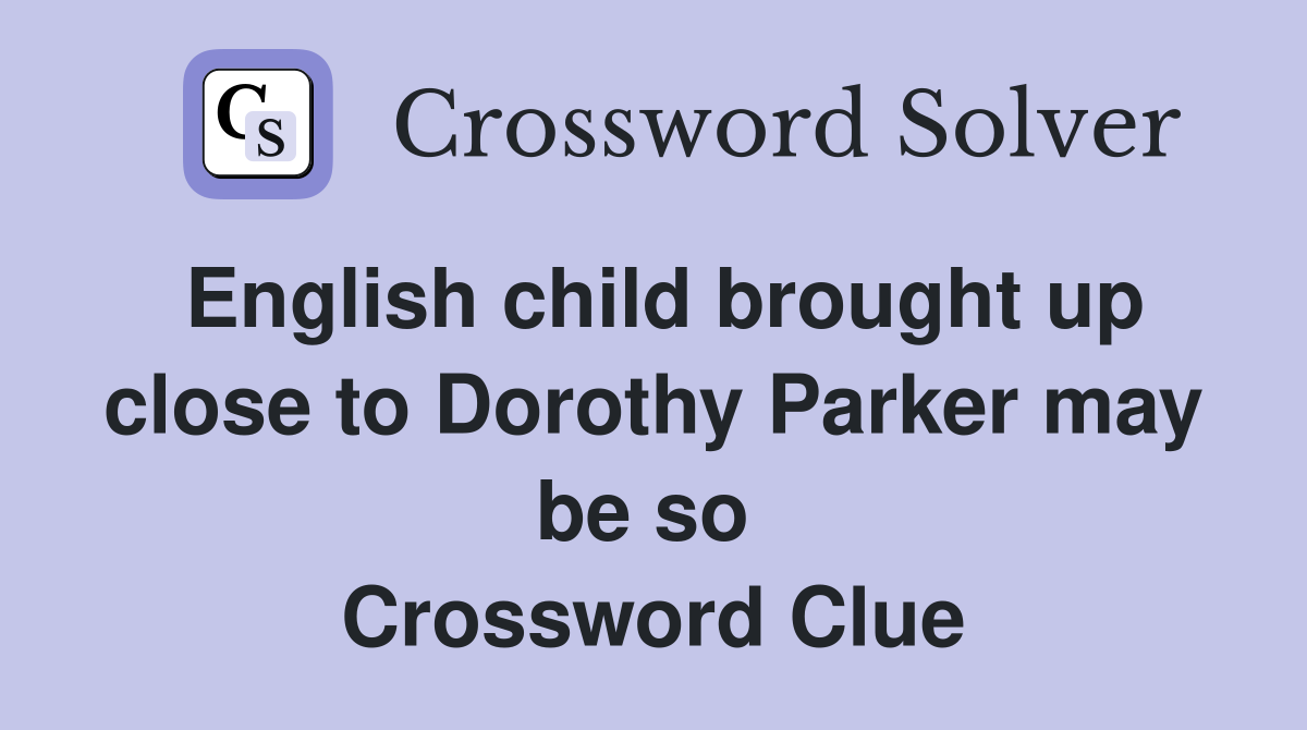 English child brought up close to Dorothy Parker may be so  Crossword Clue