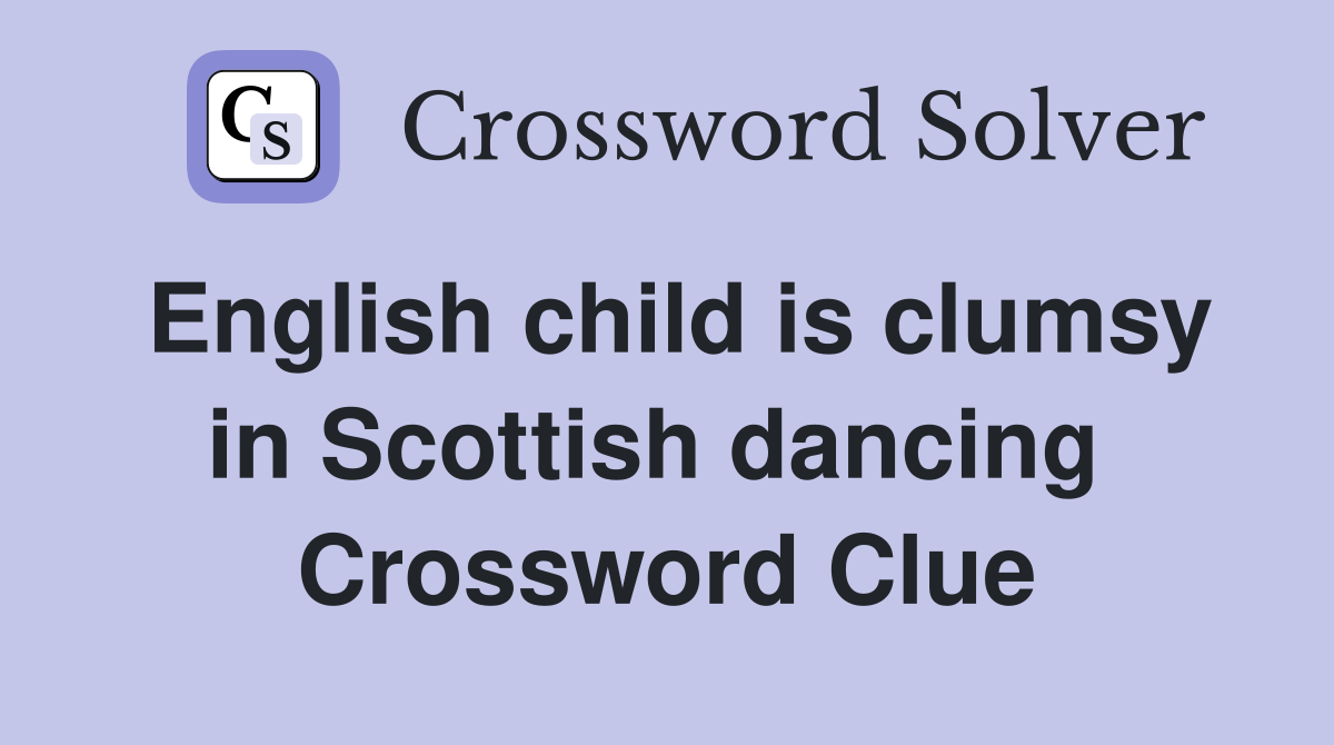 English child is clumsy in Scottish dancing  Crossword Clue