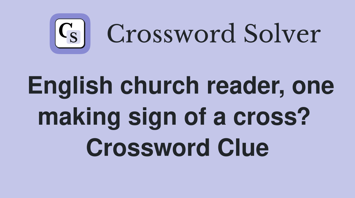 English church reader, one making sign of a cross?  Crossword Clue
