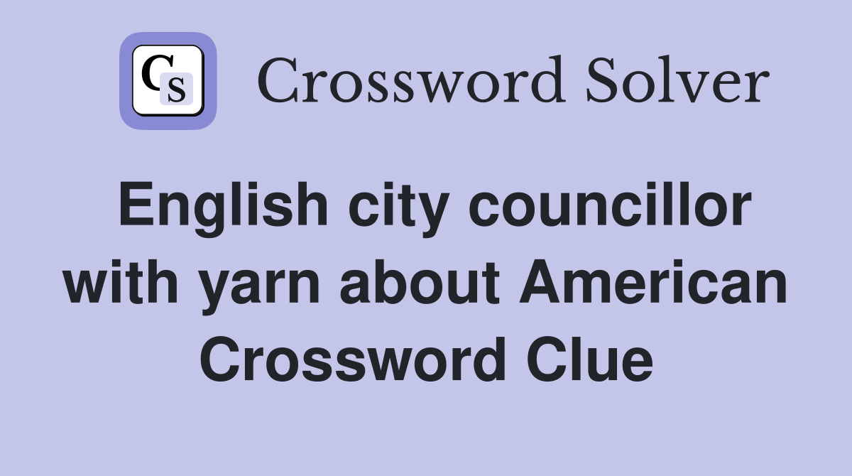 English city councillor with yarn about American Crossword Clue