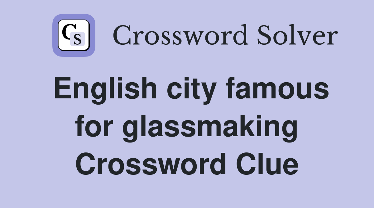 English city famous for glassmaking Crossword Clue