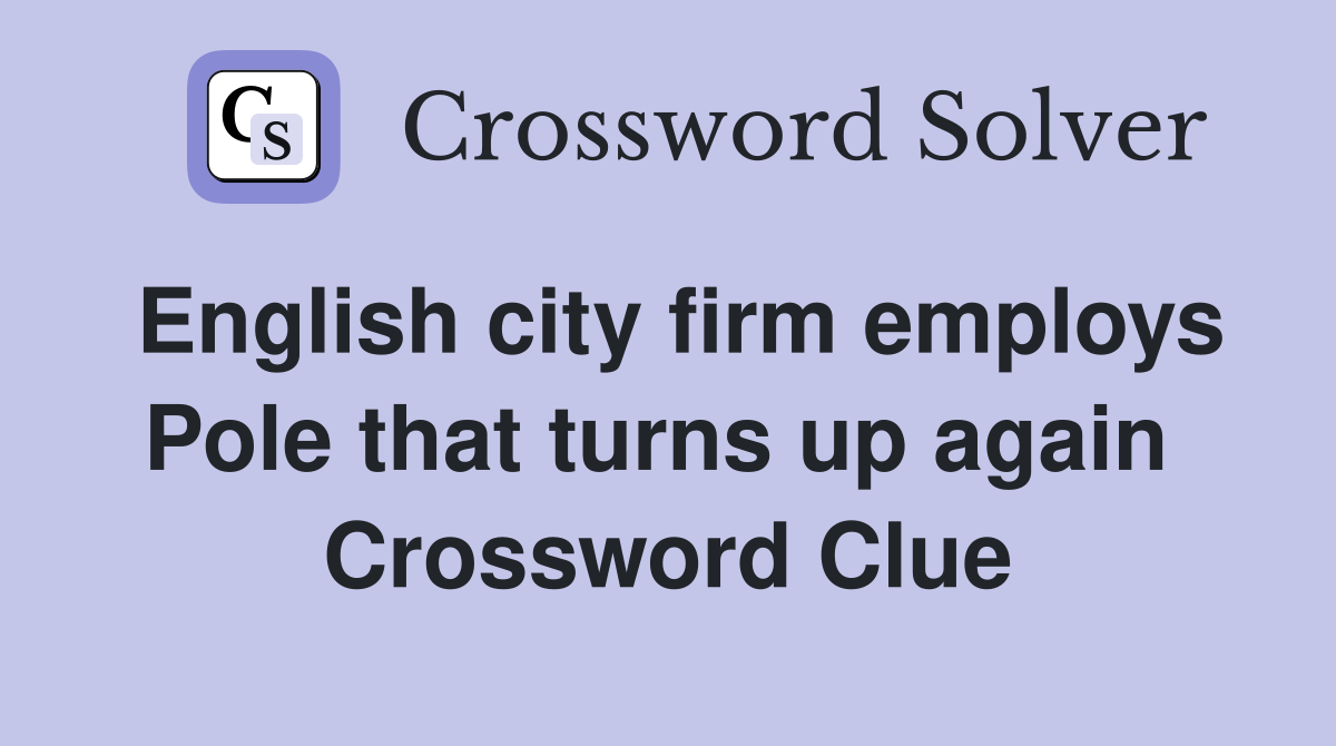 English city firm employs Pole that turns up again  Crossword Clue