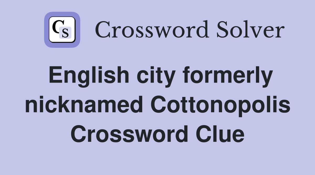 English city formerly nicknamed Cottonopolis Crossword Clue