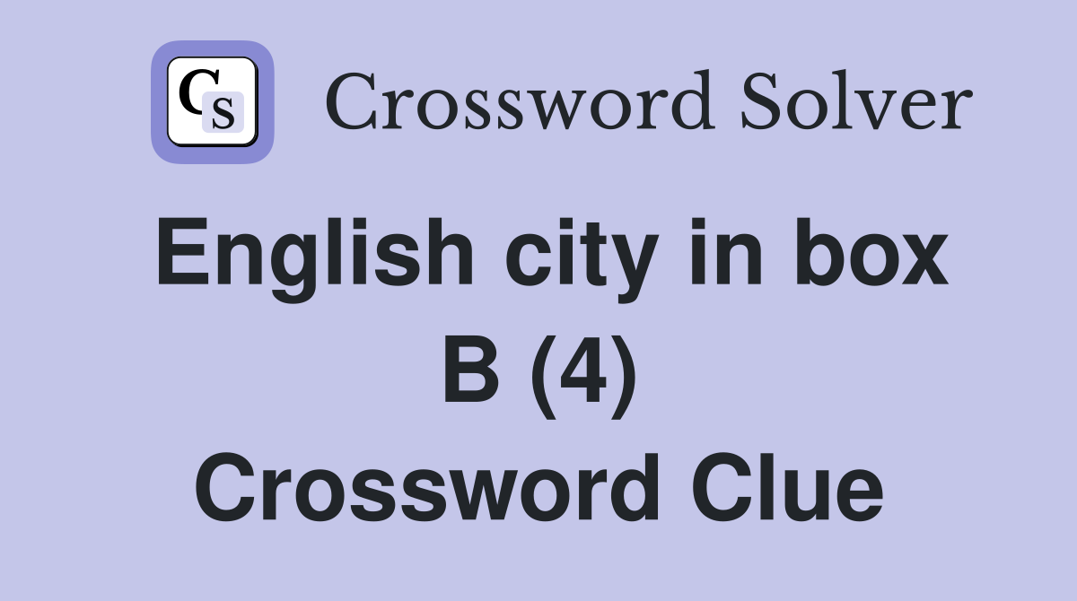 English city in box B (4) Crossword Clue