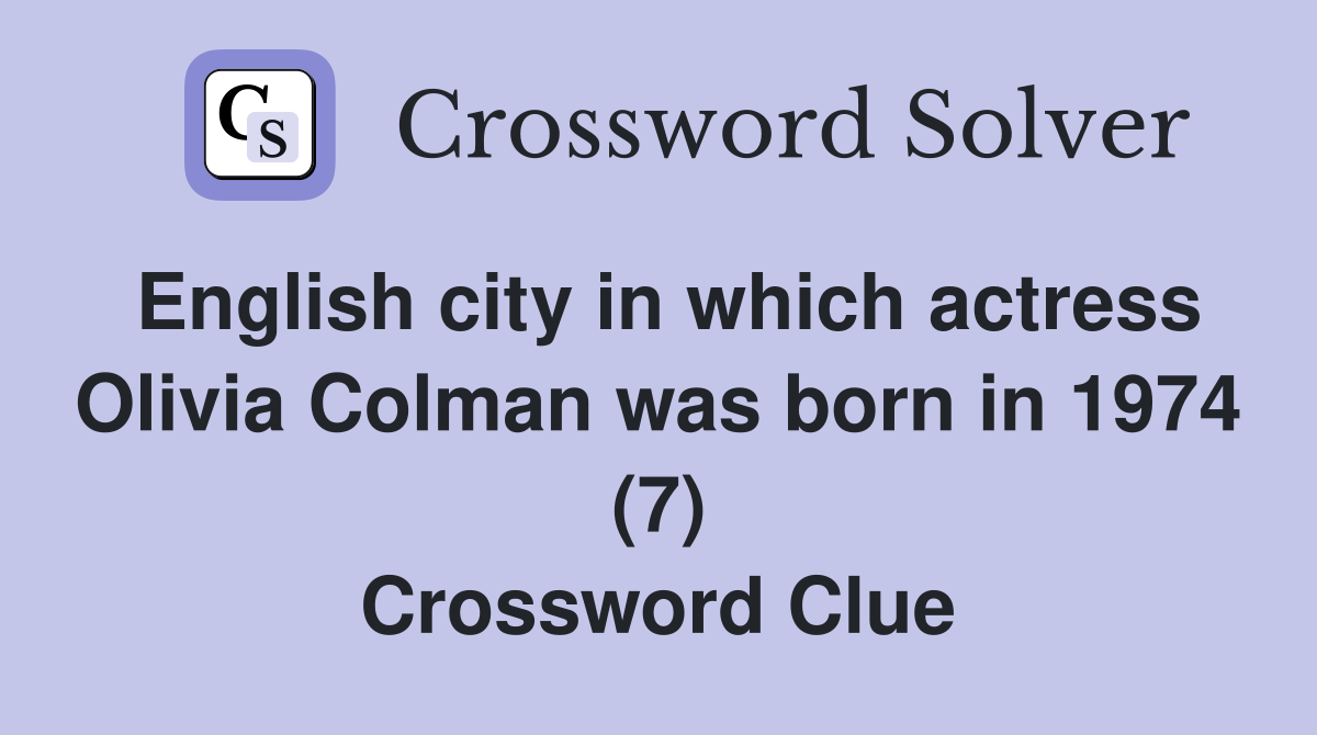 English city in which actress Olivia Colman was born in 1974 (7) Crossword Clue