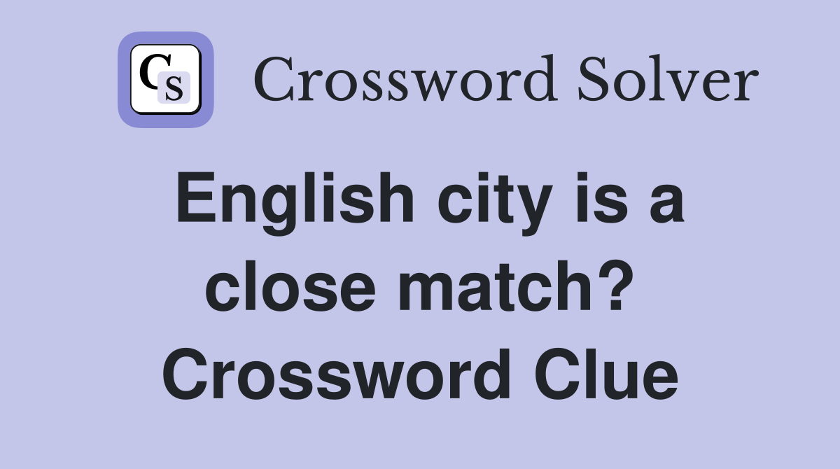 English city is a close match? Crossword Clue