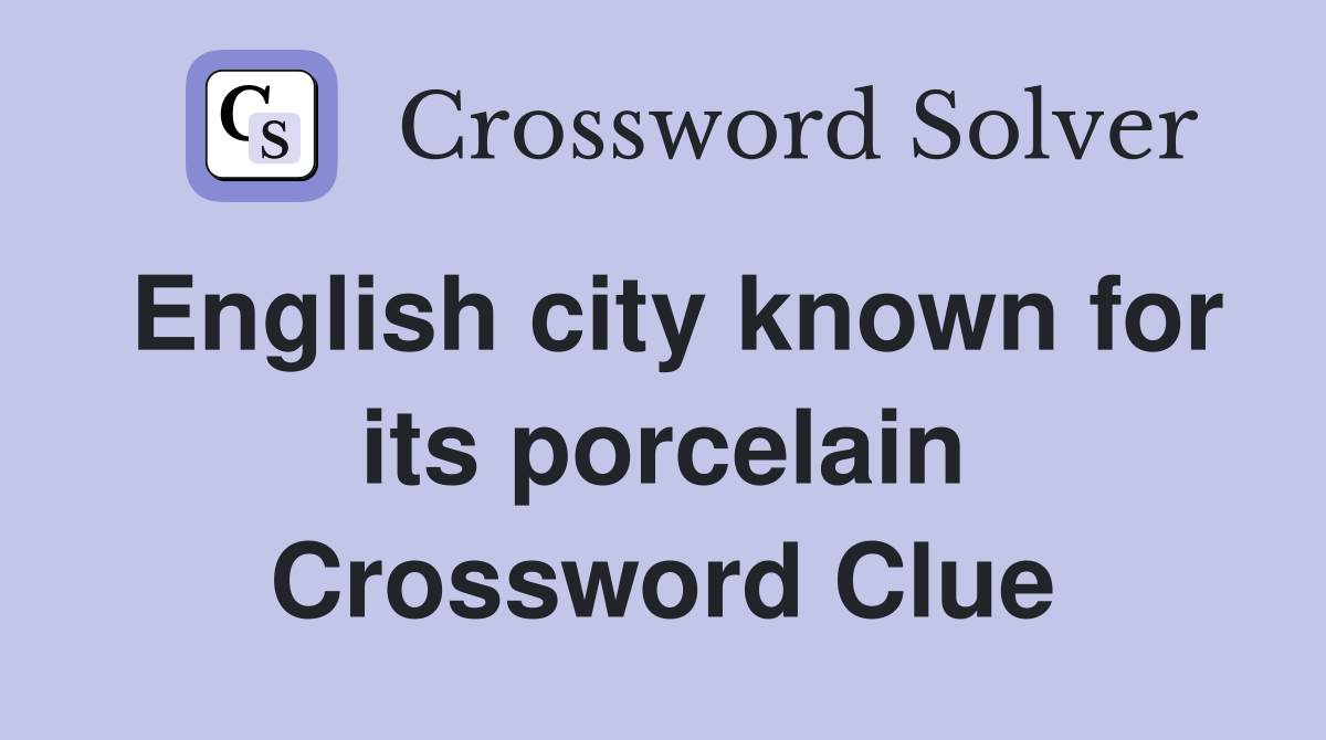 English city known for its porcelain Crossword Clue