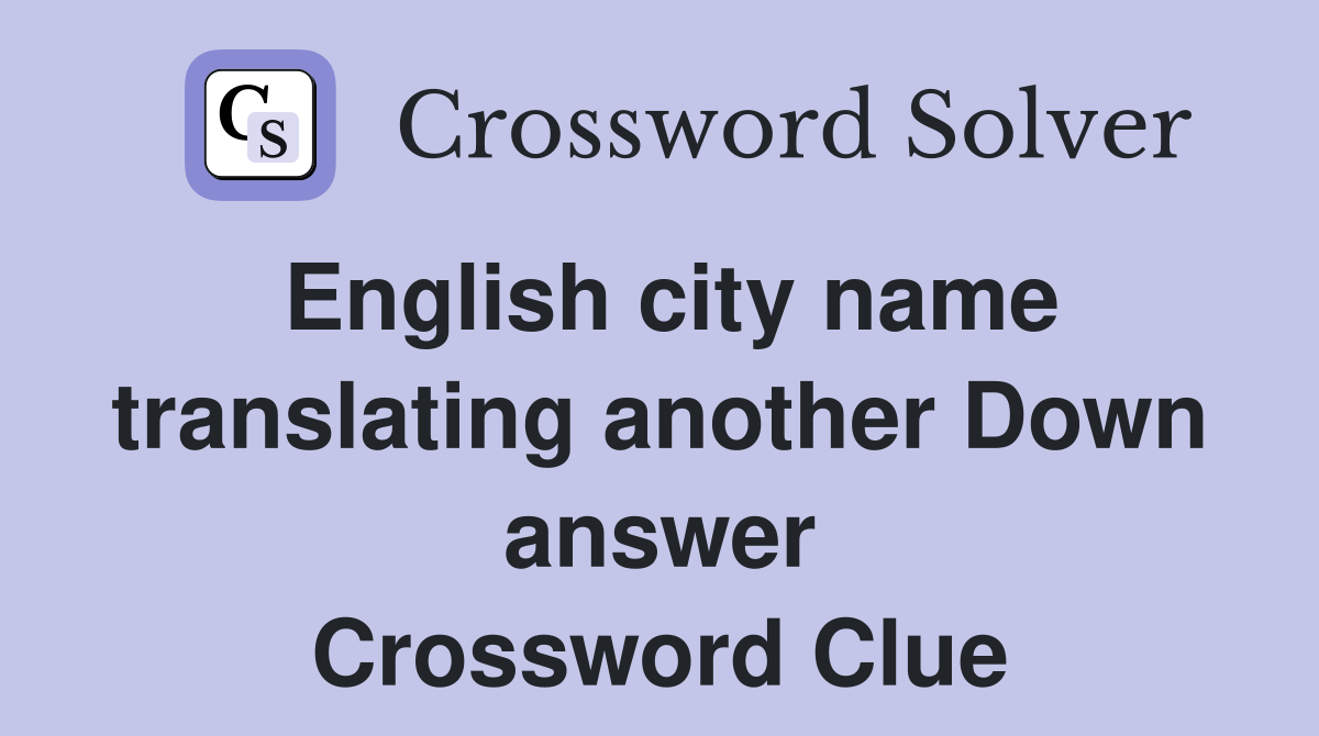 English city name translating another Down answer Crossword Clue