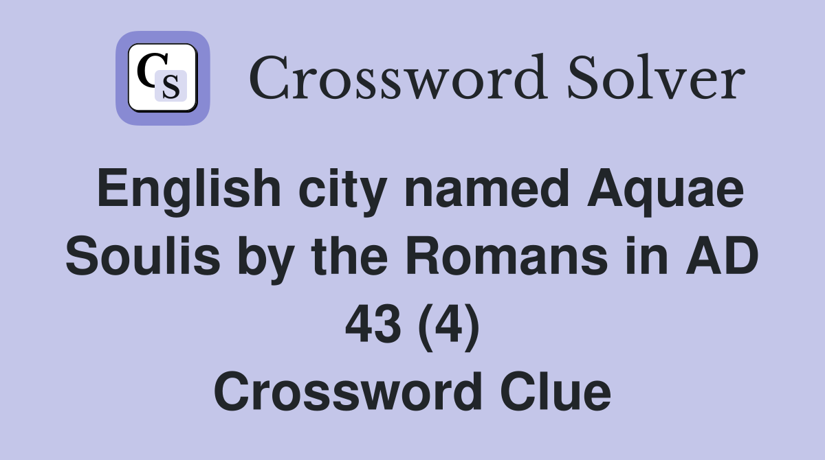 English city named Aquae Soulis by the Romans in AD 43 (4) Crossword Clue