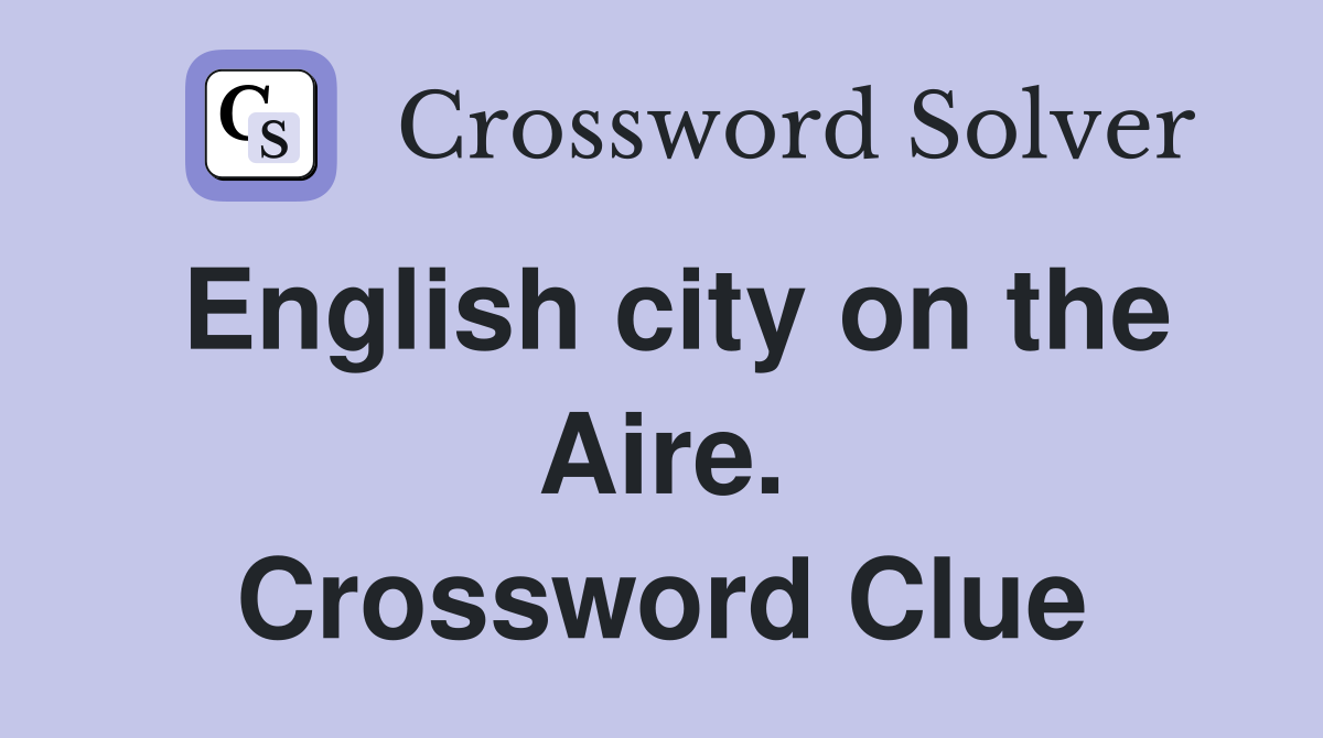 English city on the Aire. Crossword Clue