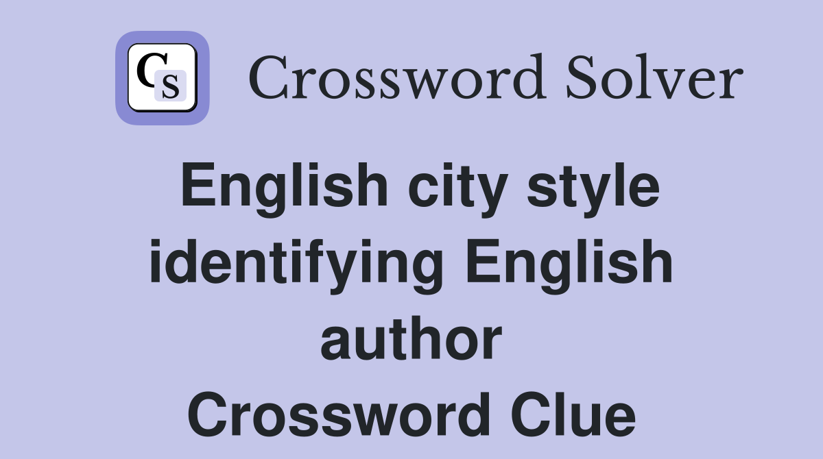 English city style identifying English author Crossword Clue