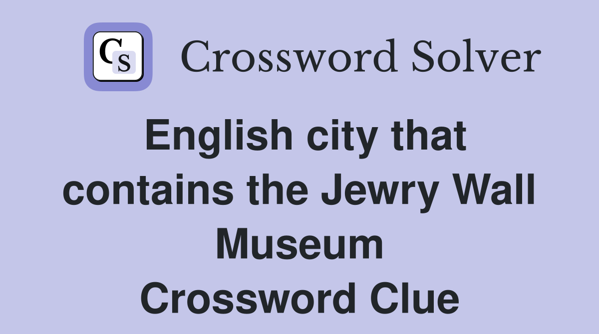 English city that contains the Jewry Wall Museum Crossword Clue