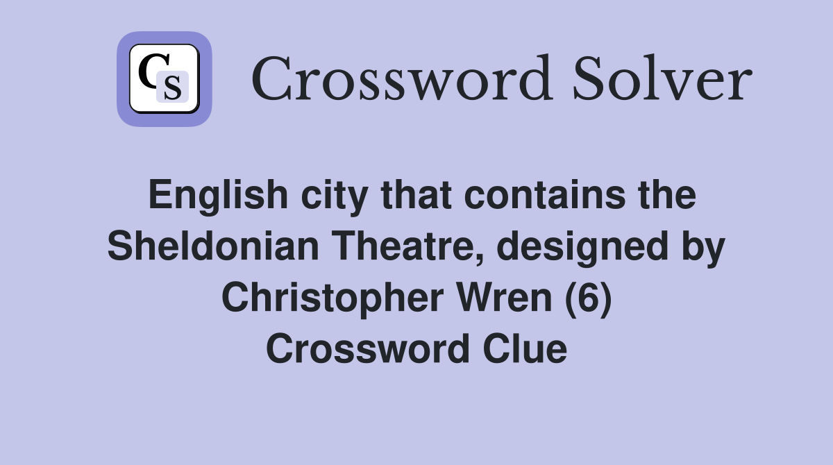 English city that contains the Sheldonian Theatre, designed by Christopher Wren (6) Crossword Clue