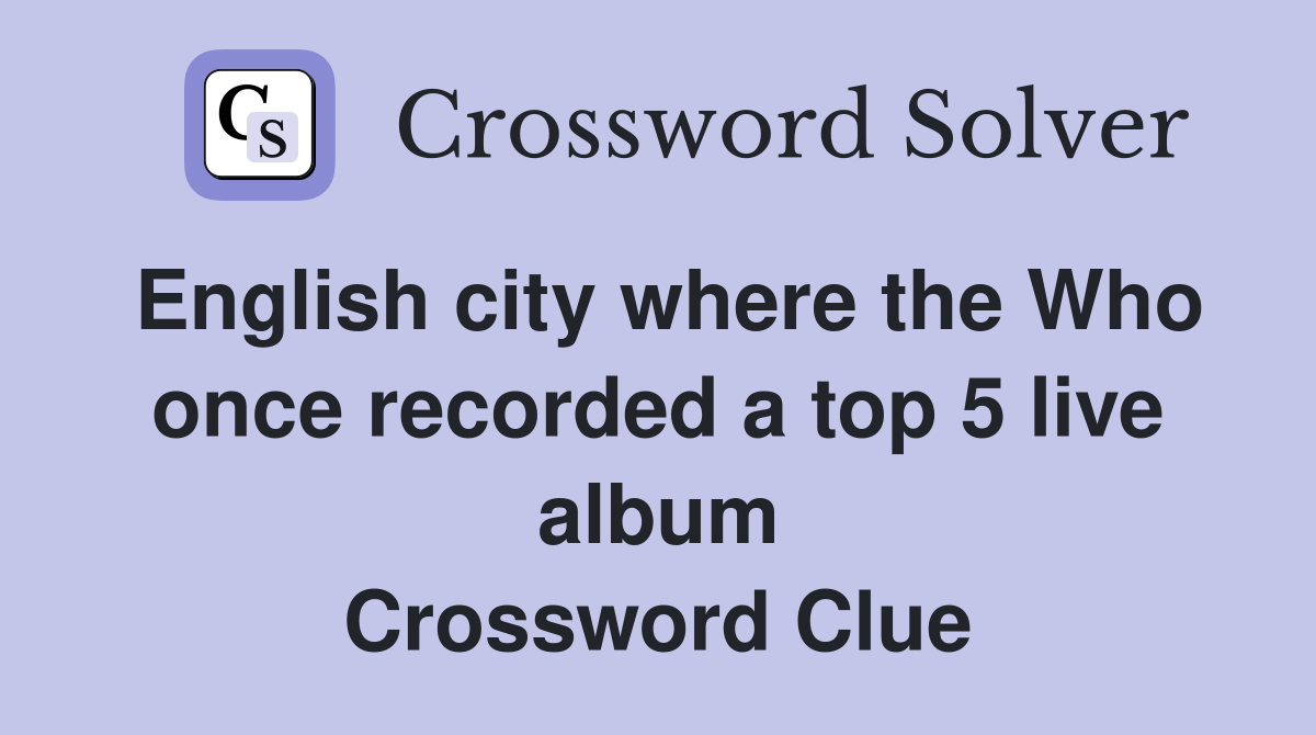 English city where the Who once recorded a top 5 live album Crossword Clue