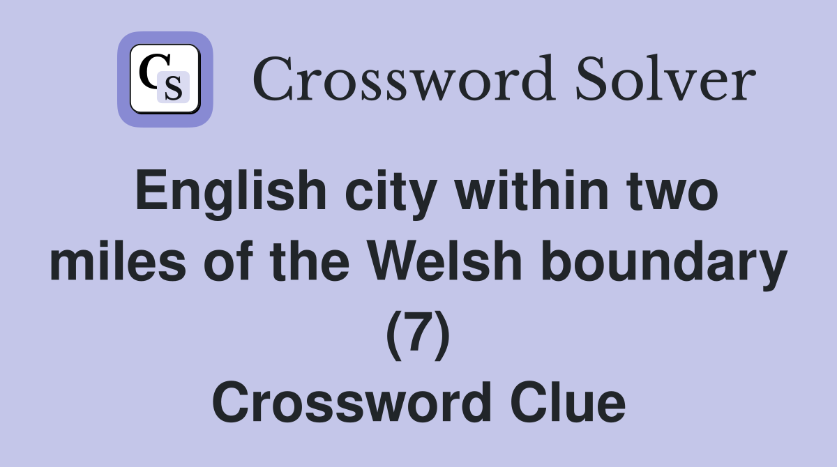 English city within two miles of the Welsh boundary (7) Crossword Clue