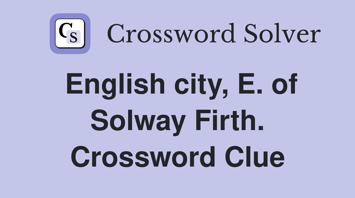 English city, E. of Solway Firth. Crossword Clue