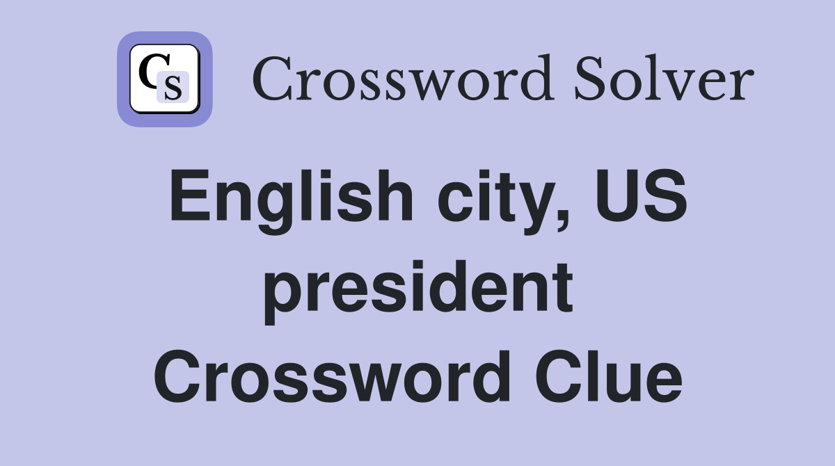 English city, US president Crossword Clue