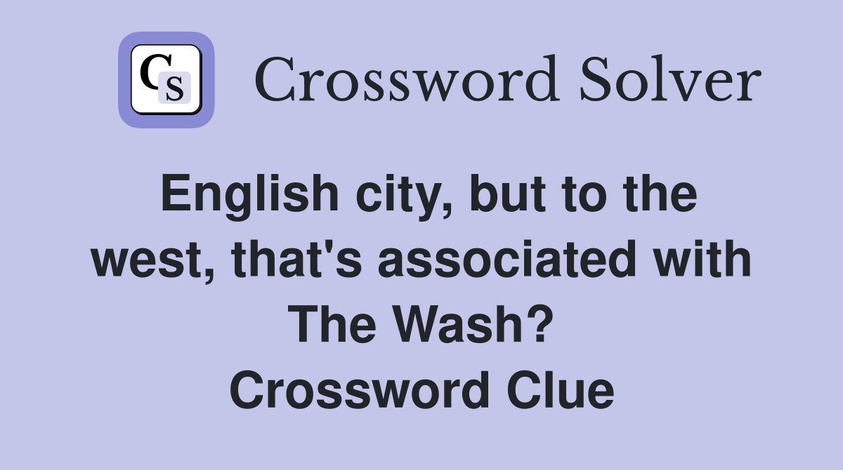 English city, but to the west, that's associated with The Wash? Crossword Clue