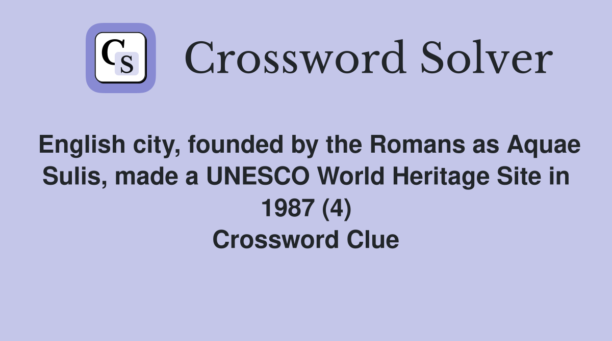 English city, founded by the Romans as Aquae Sulis, made a UNESCO World Heritage Site in 1987 (4) Crossword Clue