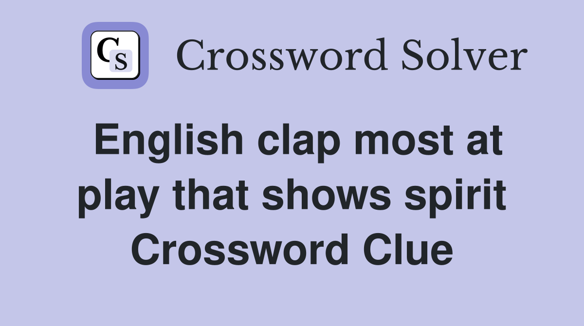 English clap most at play that shows spirit Crossword Clue
