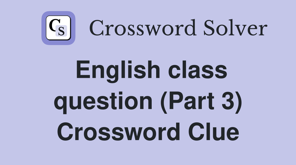 English class question (Part 3) Crossword Clue
