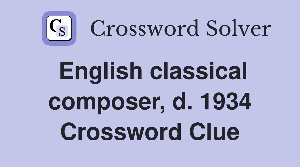 English classical composer, d. 1934 Crossword Clue