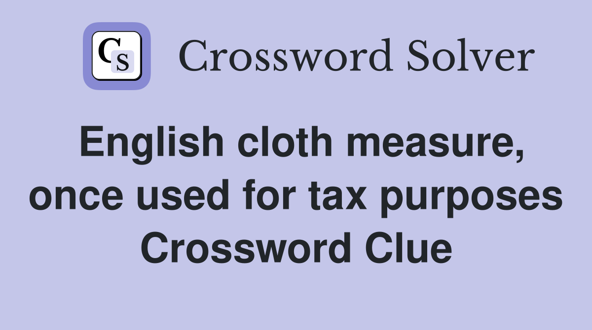 English cloth measure, once used for tax purposes Crossword Clue