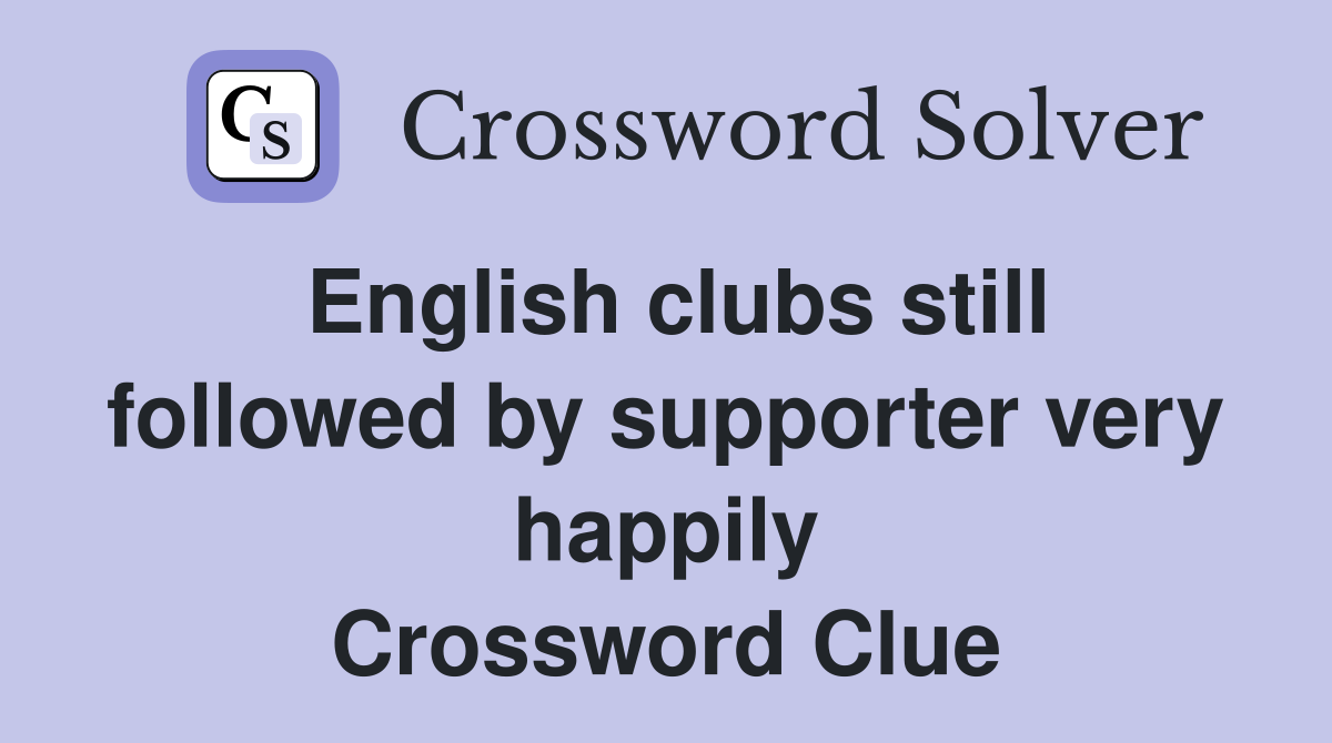 English clubs still followed by supporter very happily Crossword Clue