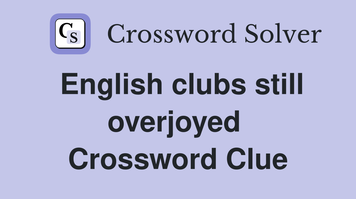 English clubs still overjoyed  Crossword Clue