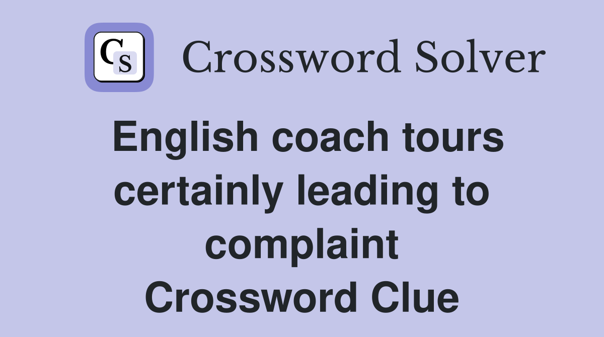English coach tours certainly leading to complaint Crossword Clue