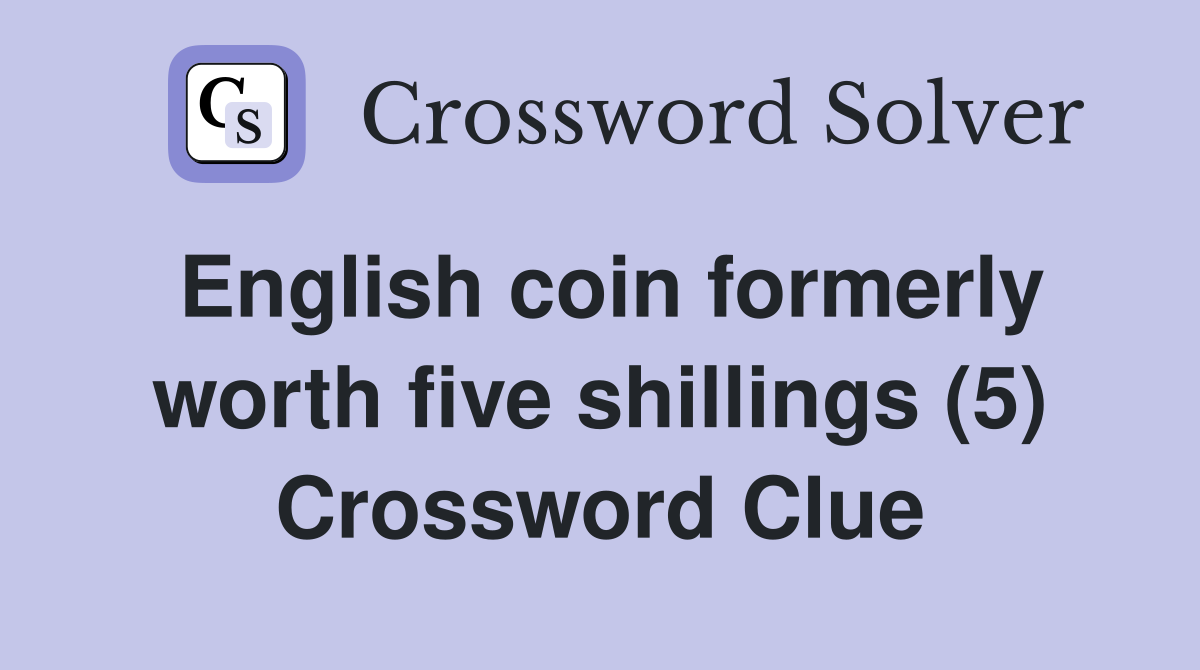 English coin formerly worth five shillings (5) Crossword Clue