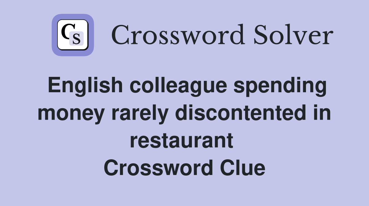 English colleague spending money rarely discontented in restaurant  Crossword Clue